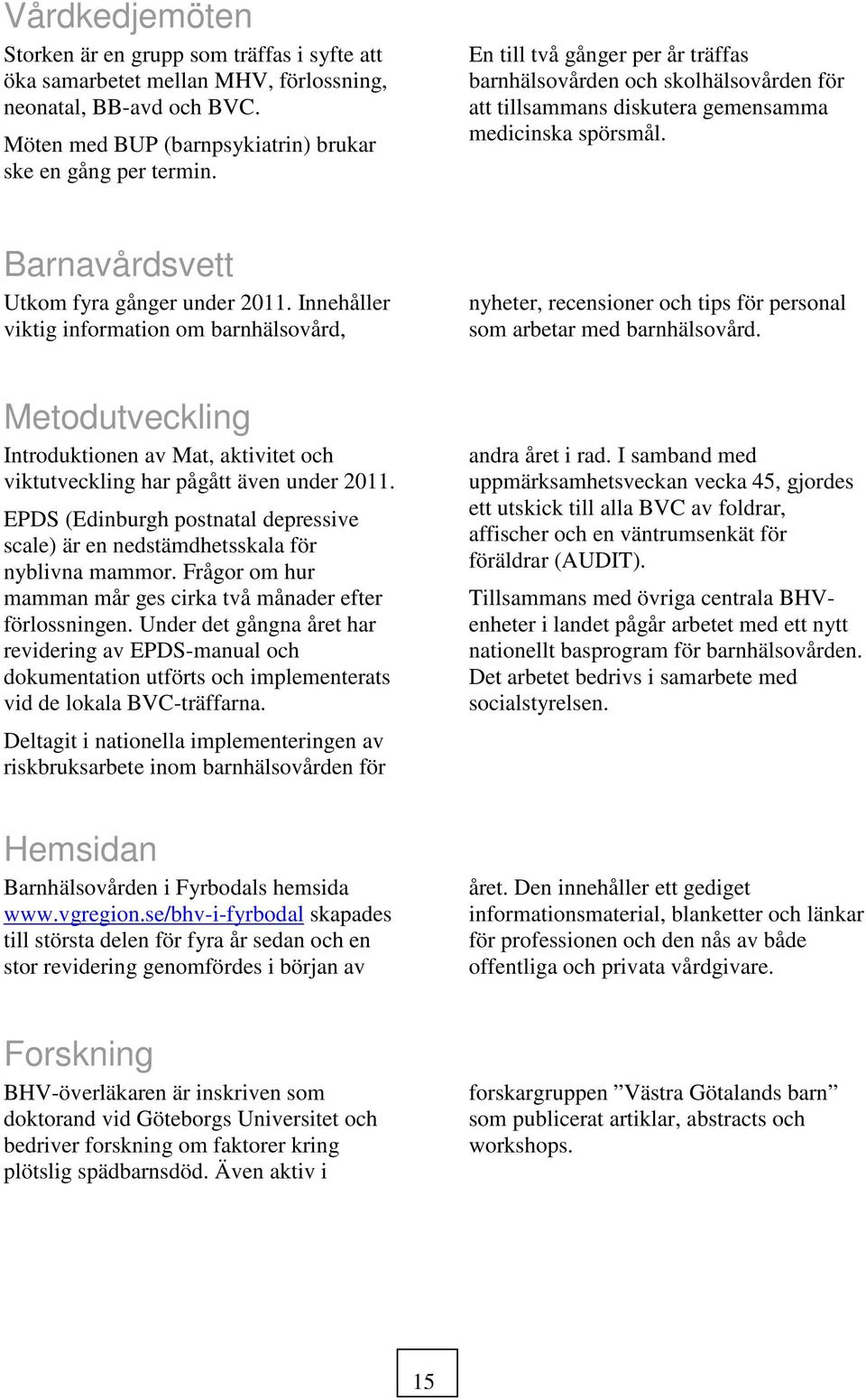 Innehåller viktig information om barnhälsovård, nyheter, recensioner och tips för personal som arbetar med barnhälsovård.