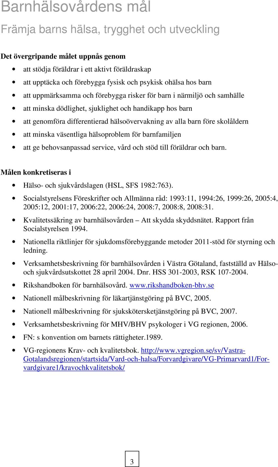 barn före skolåldern att minska väsentliga hälsoproblem för barnfamiljen att ge behovsanpassad service, vård och stöd till föräldrar och barn.