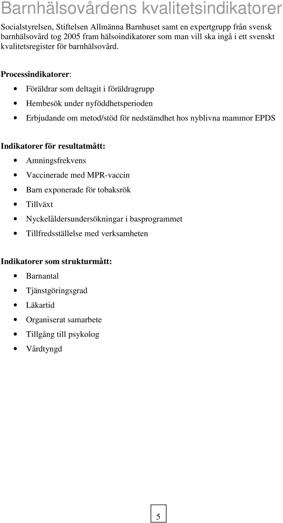 Processindikatorer: Föräldrar som deltagit i föräldragrupp Hembesök under nyföddhetsperioden Erbjudande om metod/stöd för nedstämdhet hos nyblivna mammor EPDS Indikatorer för