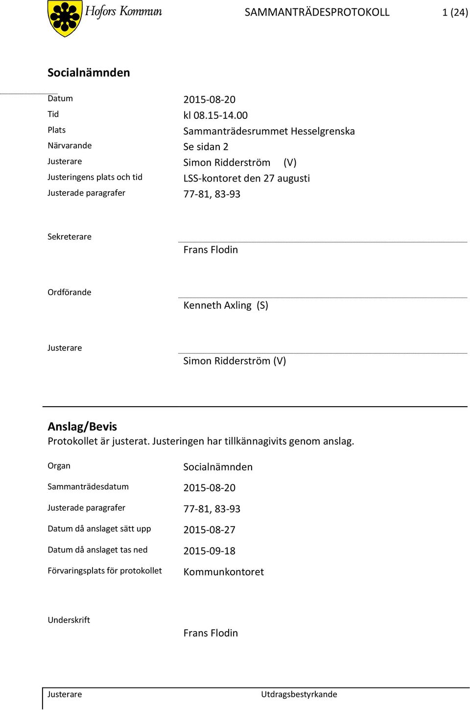 Justerade paragrafer 77-81, 83-93 Sekreterare Frans Flodin Ordförande Kenneth Axling (S) Simon Ridderström (V) Anslag/Bevis Protokollet är justerat.