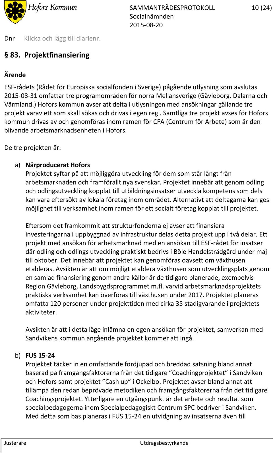 Värmland.) Hofors kommun avser att delta i utlysningen med ansökningar gällande tre projekt varav ett som skall sökas och drivas i egen regi.