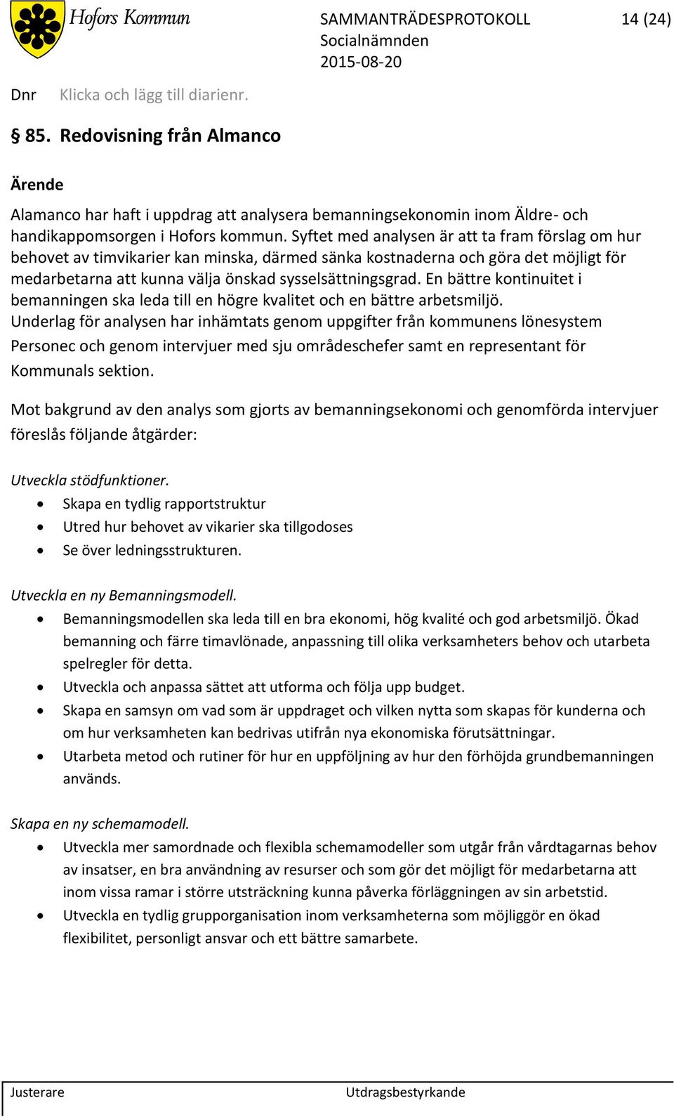 Syftet med analysen är att ta fram förslag om hur behovet av timvikarier kan minska, därmed sänka kostnaderna och göra det möjligt för medarbetarna att kunna välja önskad sysselsättningsgrad.