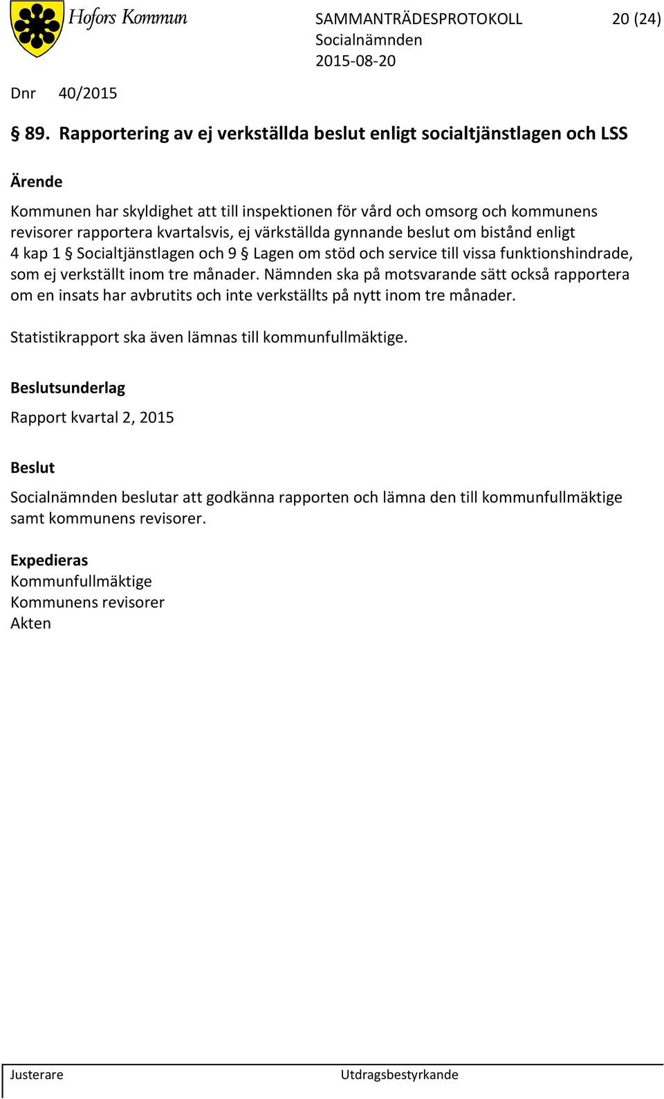 värkställda gynnande beslut om bistånd enligt 4 kap 1 Socialtjänstlagen och 9 Lagen om stöd och service till vissa funktionshindrade, som ej verkställt inom tre månader.