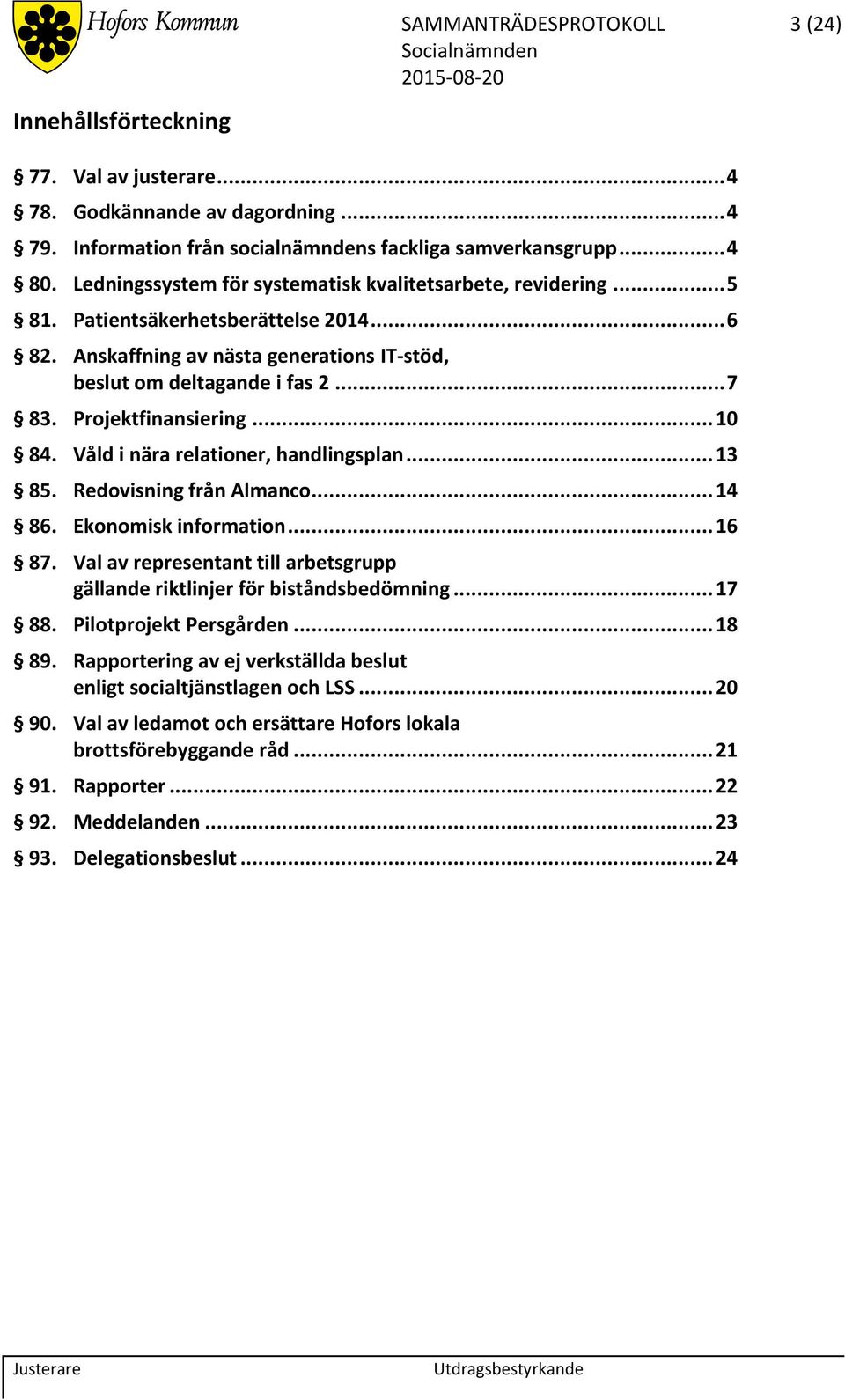 Projektfinansiering... 10 84. Våld i nära relationer, handlingsplan... 13 85. Redovisning från Almanco... 14 86. Ekonomisk information... 16 87.