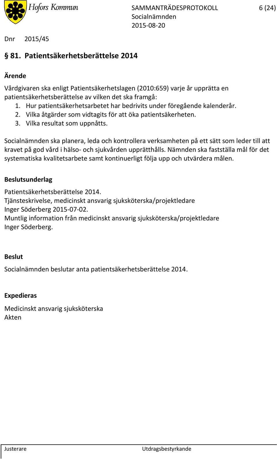 Hur patientsäkerhetsarbetet har bedrivits under föregående kalenderår. 2. Vilka åtgärder som vidtagits för att öka patientsäkerheten. 3. Vilka resultat som uppnåtts.