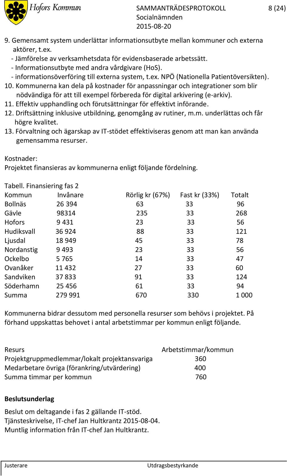 Kommunerna kan dela på kostnader för anpassningar och integrationer som blir nödvändiga för att till exempel förbereda för digital arkivering (e-arkiv). 11.