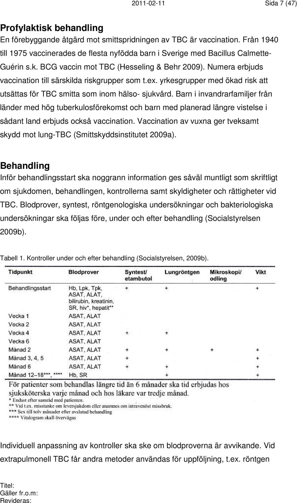 Numera erbjuds vaccination till särskilda riskgrupper som t.ex. yrkesgrupper med ökad risk att utsättas för TBC smitta som inom hälso- sjukvård.