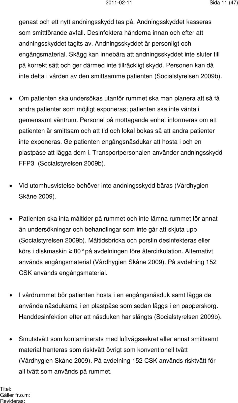 Personen kan då inte delta i vården av den smittsamme patienten (Socialstyrelsen 2009b).