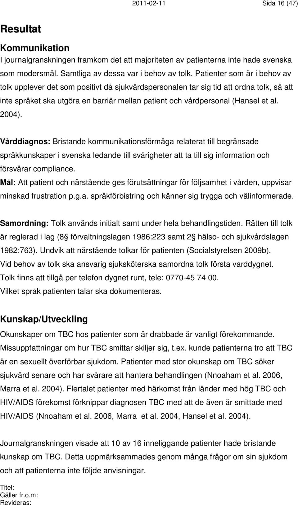 2004). Vårddiagnos: Bristande kommunikationsförmåga relaterat till begränsade språkkunskaper i svenska ledande till svårigheter att ta till sig information och försvårar compliance.