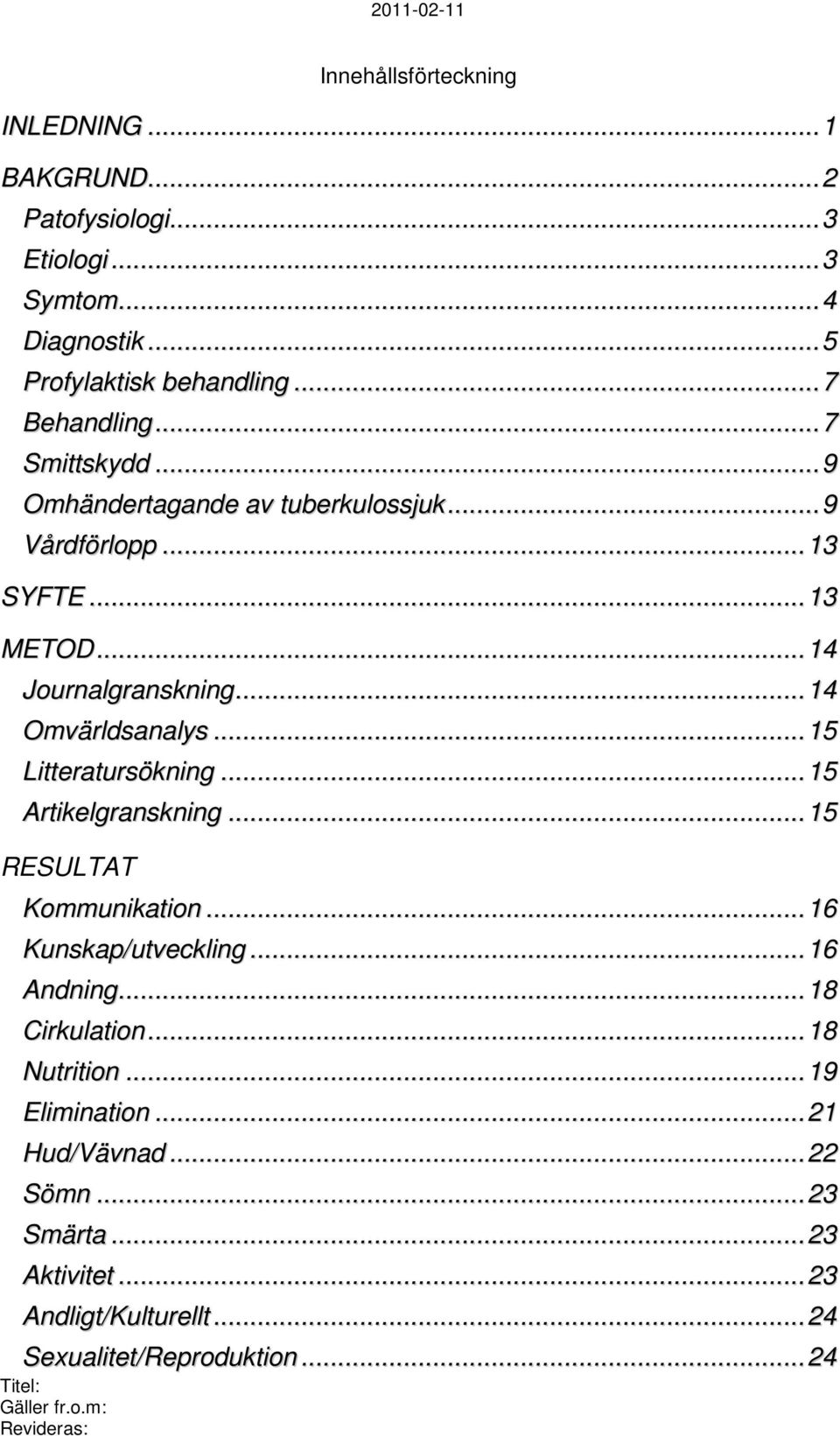 .. 14 Omvärldsanalys... 15 Litteratursökning... 15 Artikelgranskning... 15 RESULTAT Kommunikation... 16 Kunskap/utveckling... 16 Andning.