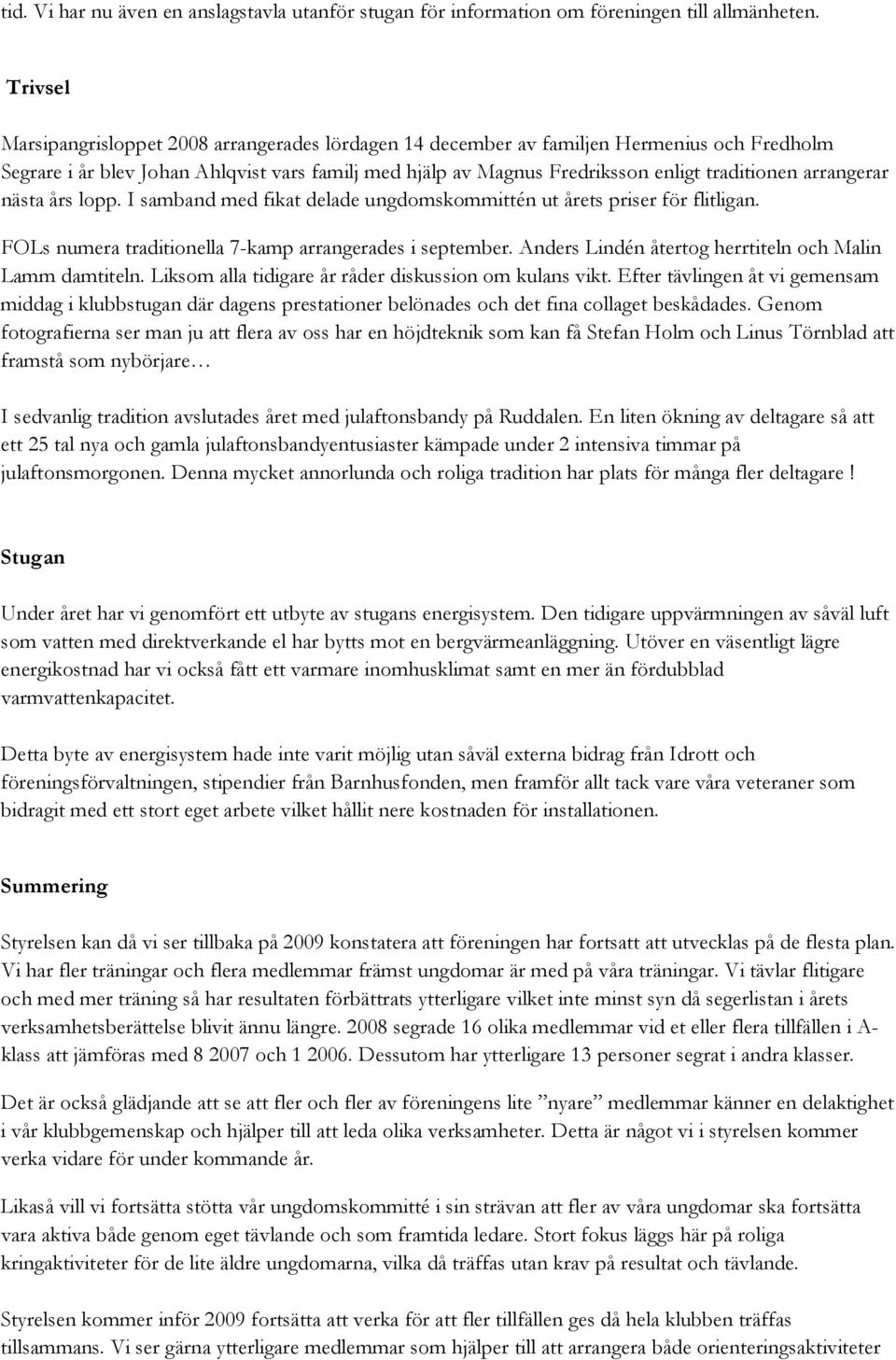 arrangerar nästa års lopp. I samband med fikat delade ungdomskommittén ut årets priser för flitligan. FOLs numera traditionella 7-kamp arrangerades i september.