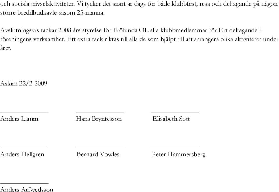 Avslutningsvis tackar 2008 års styrelse för Frölunda OL alla klubbmedlemmar för Ert deltagande i föreningens verksamhet.