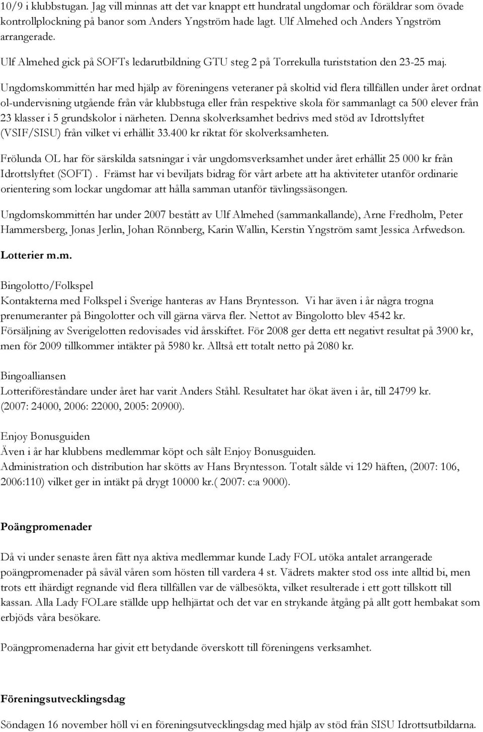 Ungdomskommittén har med hjälp av föreningens veteraner på skoltid vid flera tillfällen under året ordnat ol-undervisning utgående från vår klubbstuga eller från respektive skola för sammanlagt ca