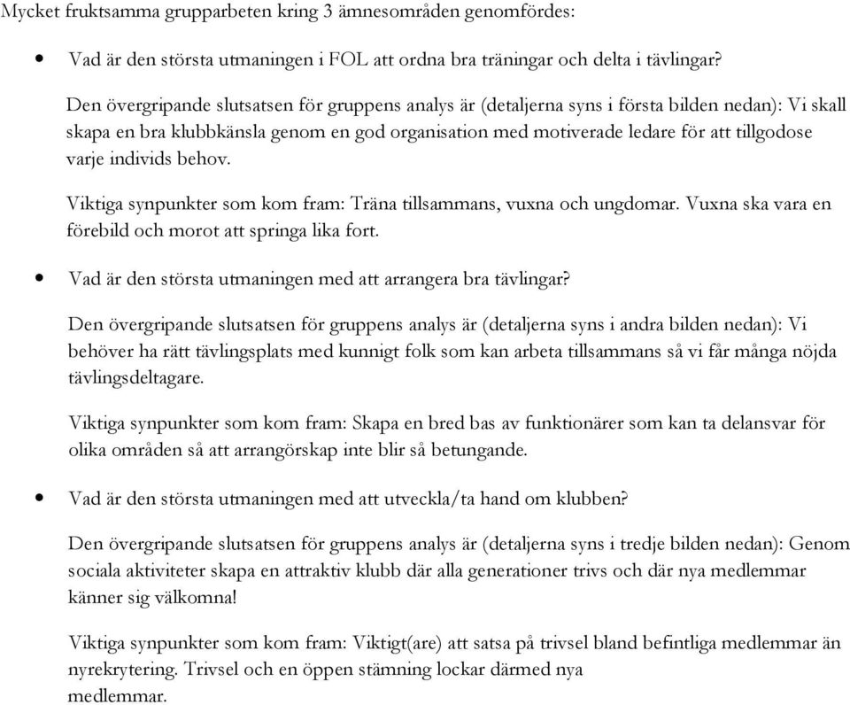 individs behov. Viktiga synpunkter som kom fram: Träna tillsammans, vuxna och ungdomar. Vuxna ska vara en förebild och morot att springa lika fort.