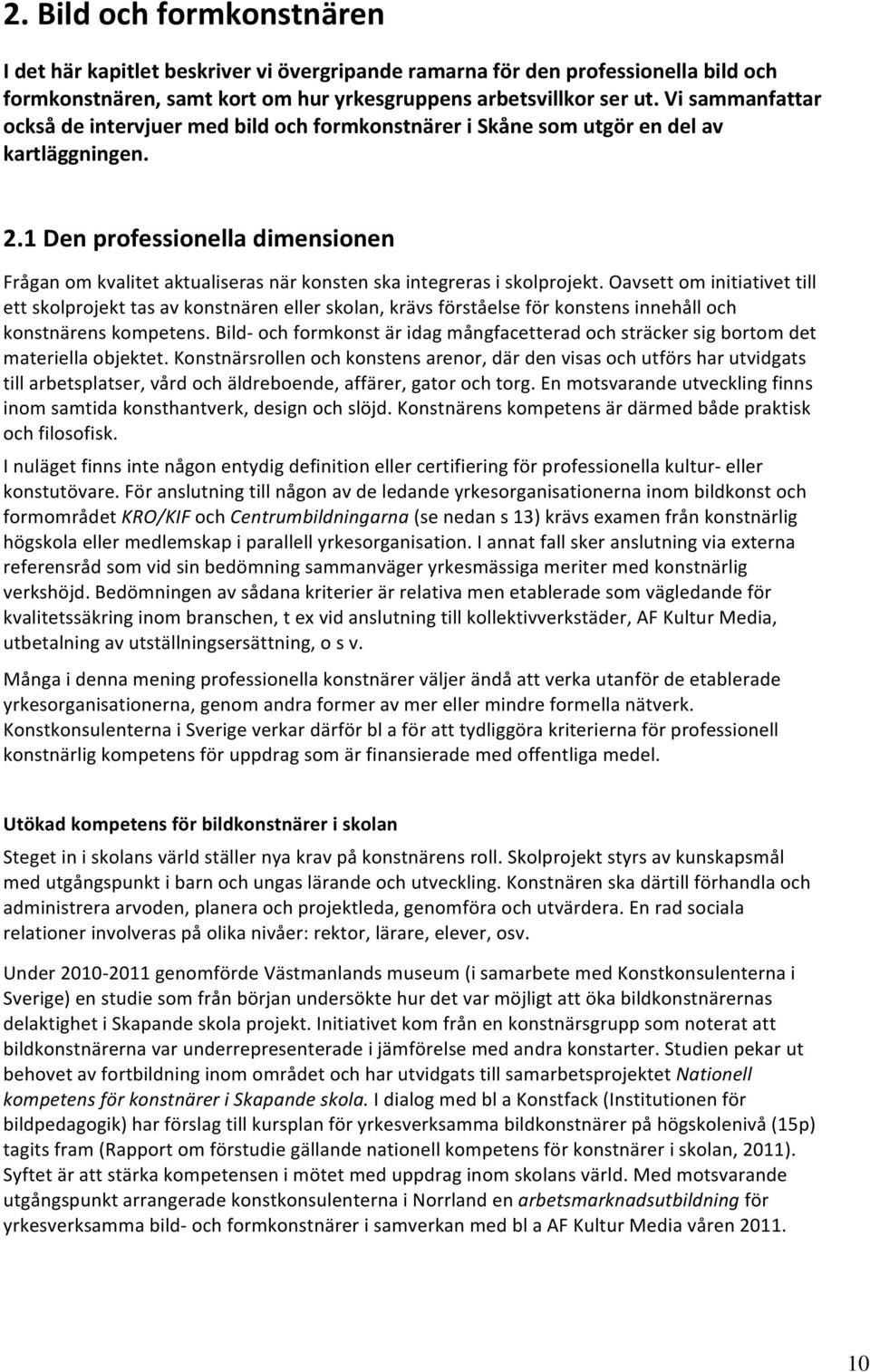 1 Den professionella dimensionen Frågan om kvalitet aktualiseras när konsten ska integreras i skolprojekt.