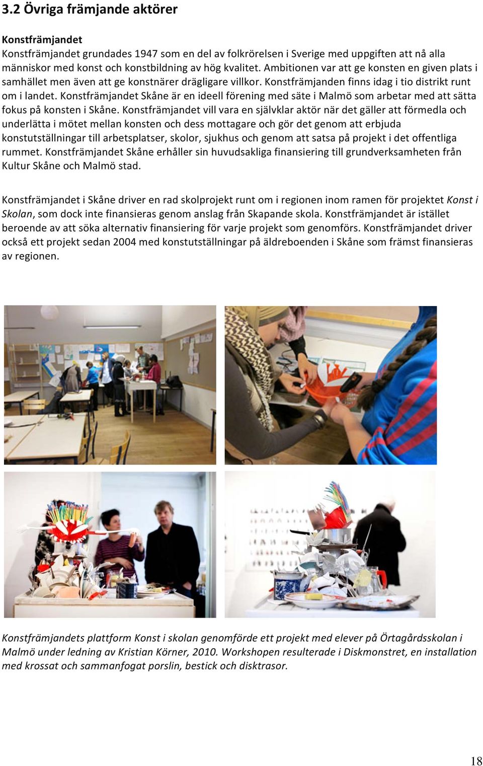 Konstfrämjandet Skåne är en ideell förening med säte i Malmö som arbetar med att sätta fokus på konsten i Skåne.