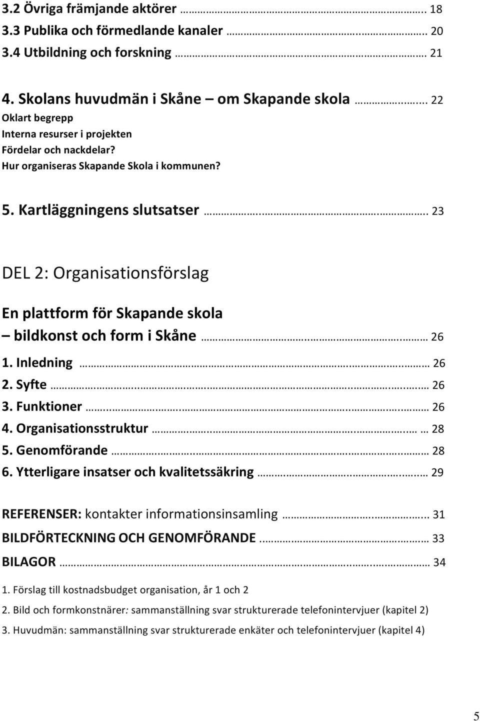 ..... 23 DEL 2: Organisationsförslag En plattform för Skapande skola bildkonst och form i Skåne.... 26 1. Inledning..... 26 2. Syfte.............. 26 3. Funktioner........... 26 4.