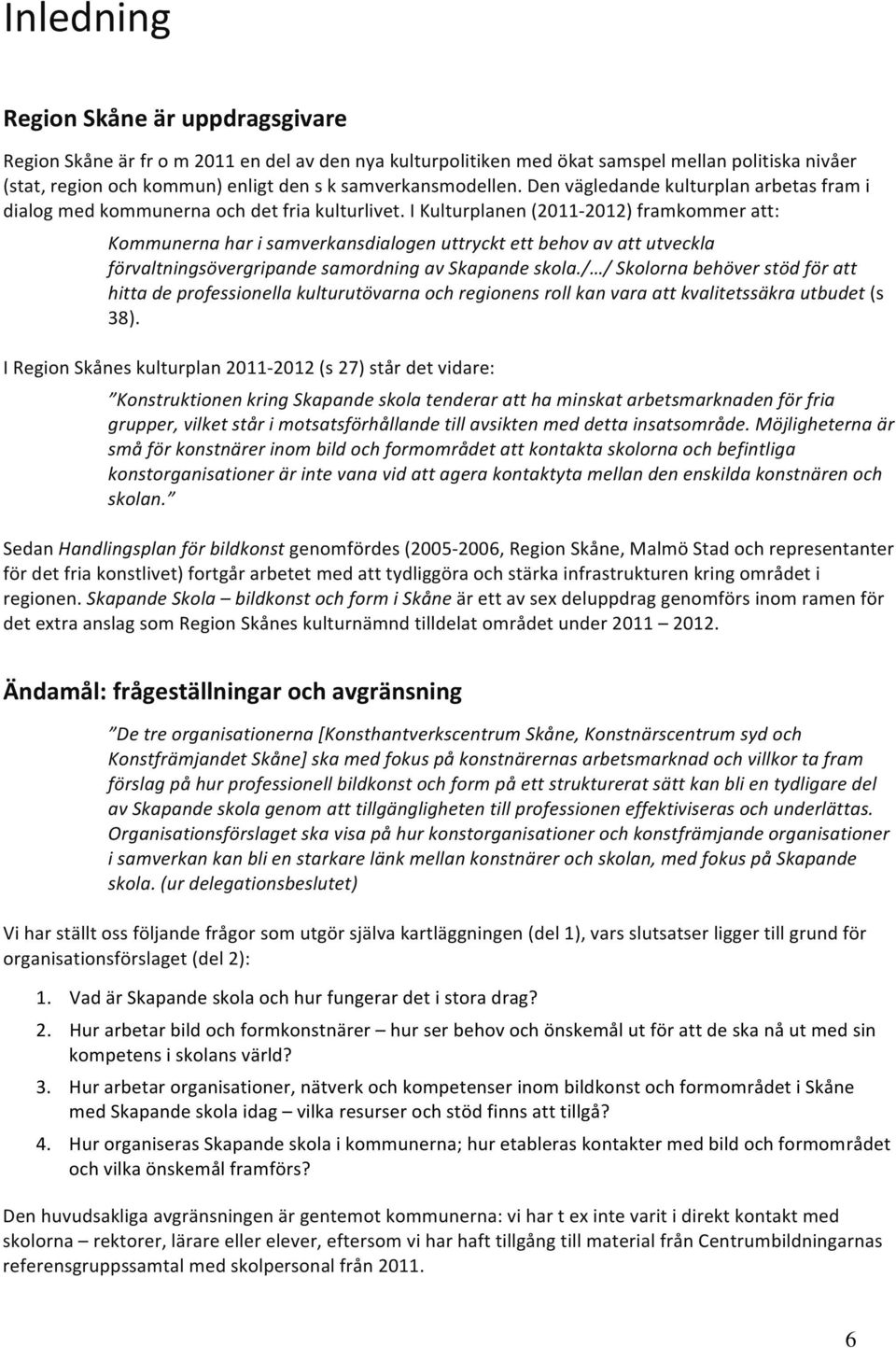 I Kulturplanen (2011-2012) framkommer att: Kommunerna har i samverkansdialogen uttryckt ett behov av att utveckla förvaltningsövergripande samordning av Skapande skola.