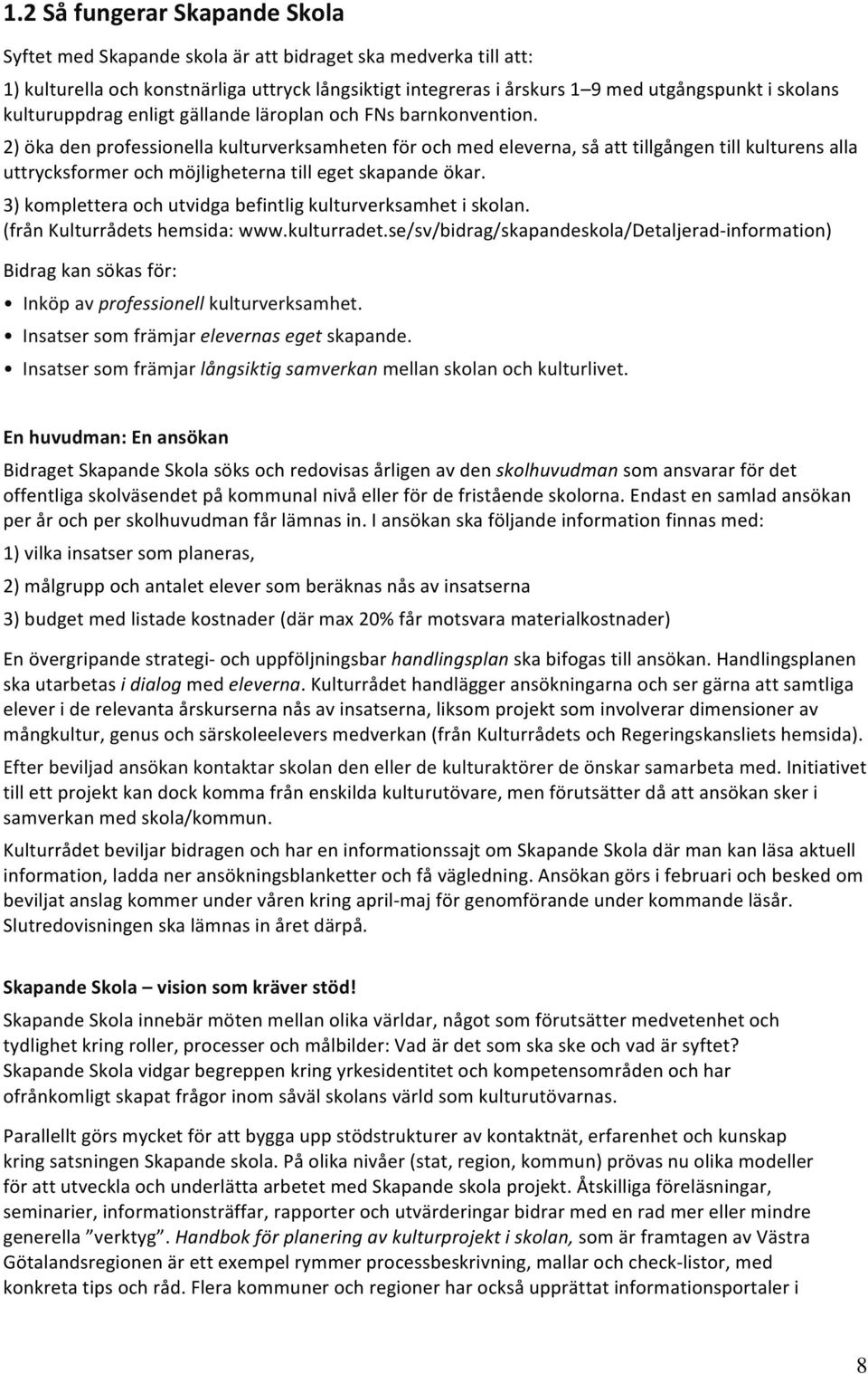 2) öka den professionella kulturverksamheten för och med eleverna, så att tillgången till kulturens alla uttrycksformer och möjligheterna till eget skapande ökar.