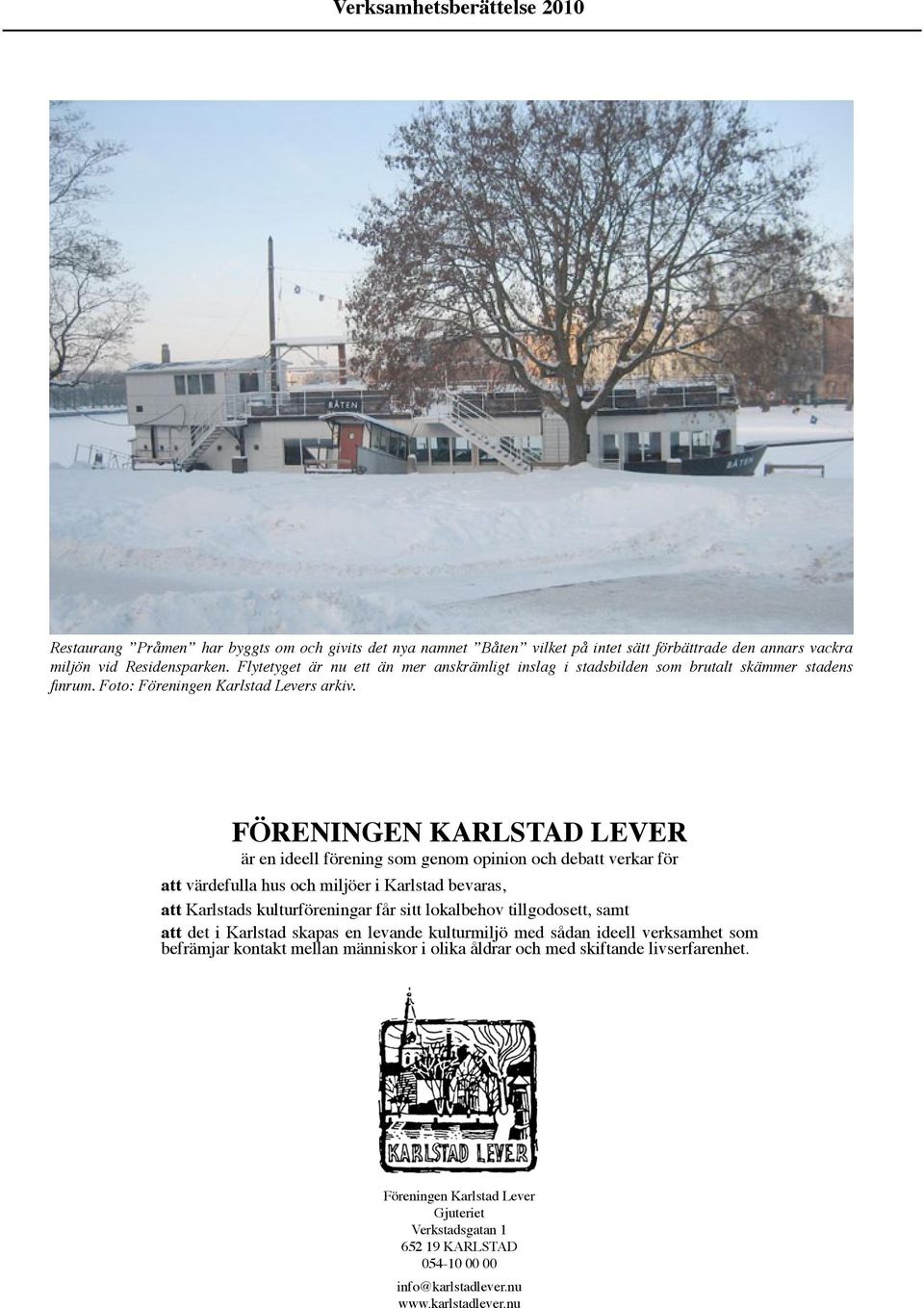 FÖRENINGEN KARLSTAD LEVER är en ideell förening som genom opinion och debatt verkar för att värdefulla hus och miljöer i Karlstad bevaras, att Karlstads kulturföreningar får sitt lokalbehov