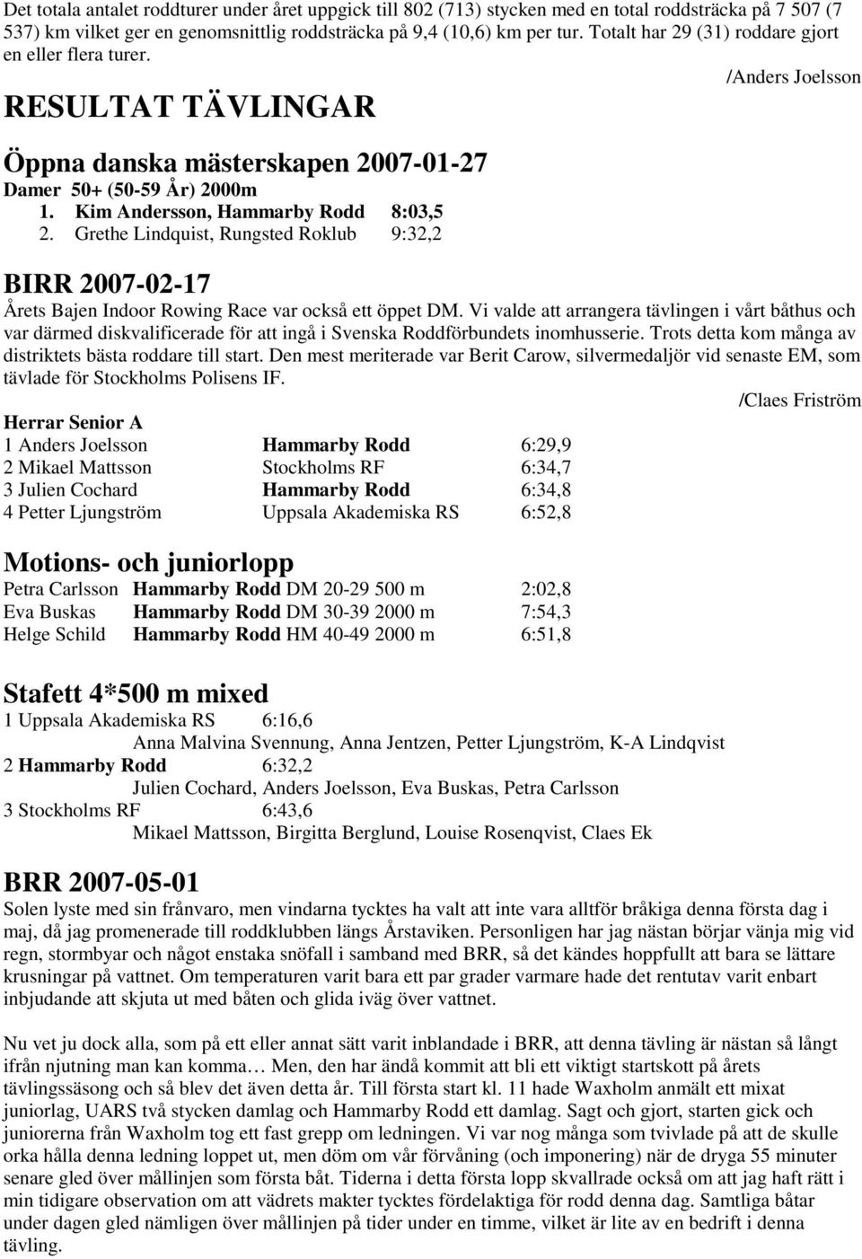 Grethe Lindquist, Rungsted Roklub 9:32,2 BIRR 2007-02-17 Årets Bajen Indoor Rowing Race var också ett öppet DM.