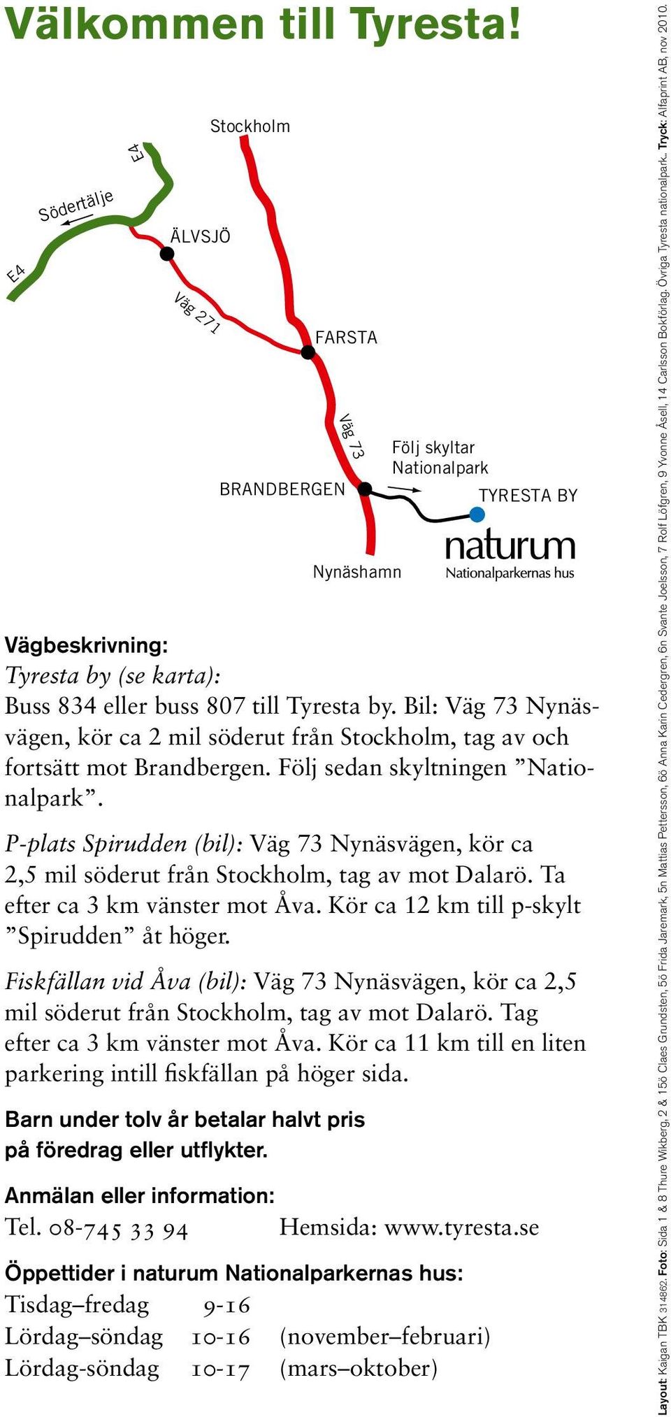 Bil: Väg 73 Nynäsvägen, kör ca 2 mil söderut från Stockholm, tag av och fortsätt mot Brandbergen. Följ sedan skyltningen Nationalpark.