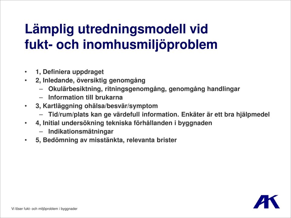 ohälsa/besvär/symptom Tid/rum/plats kan ge värdefull information.