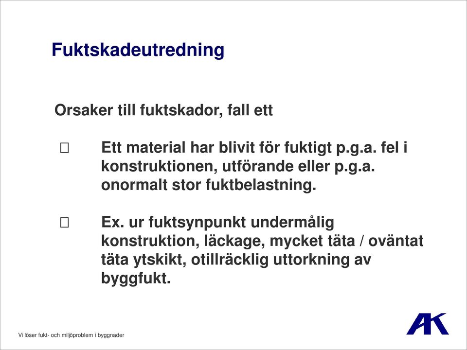 Ex. ur fuktsynpunkt undermålig konstruktion, läckage, mycket täta /