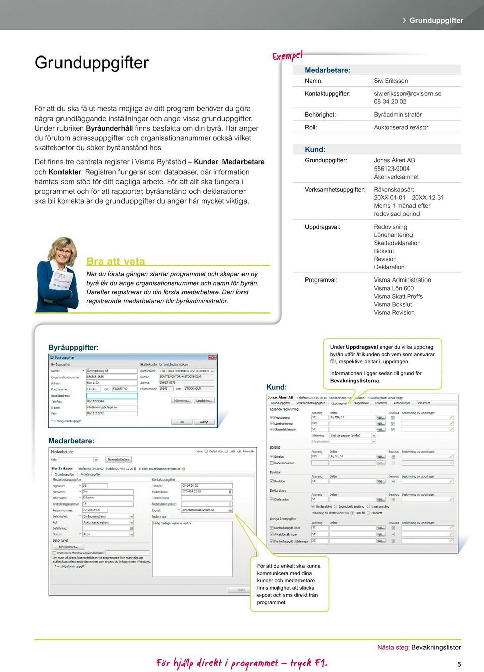 Det finns tre centrala register i Visma Byråstöd Kunder, Medarbetare och Kontakter. Registren fungerar som databaser, där information hämtas som stöd för ditt dagliga arbete.