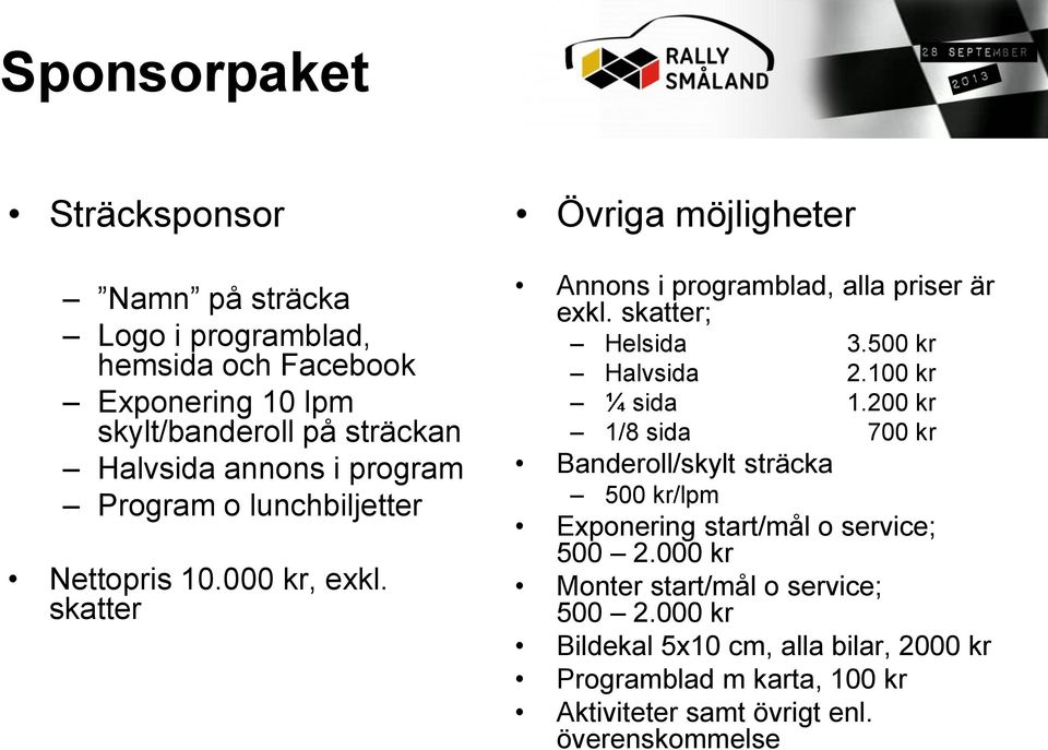 500 kr Halvsida 2.100 kr ¼ sida 1.200 kr 1/8 sida 700 kr Banderoll/skylt sträcka 500 kr/lpm Exponering start/mål o service; 500 2.