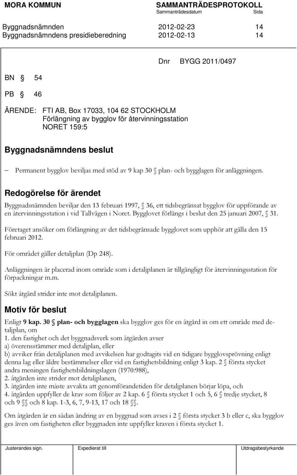 Redogörelse för ärendet beviljar den 13 februari 1997, 36, ett tidsbegränsat bygglov för uppförande av en återvinningsstation i vid Tallvägen i Noret.