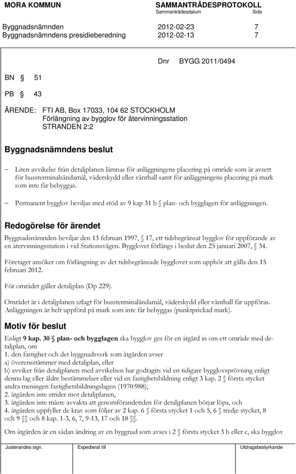 bebyggas. Permanent bygglov beviljas med stöd av 9 kap 31 b plan- och bygglagen för anläggningen.