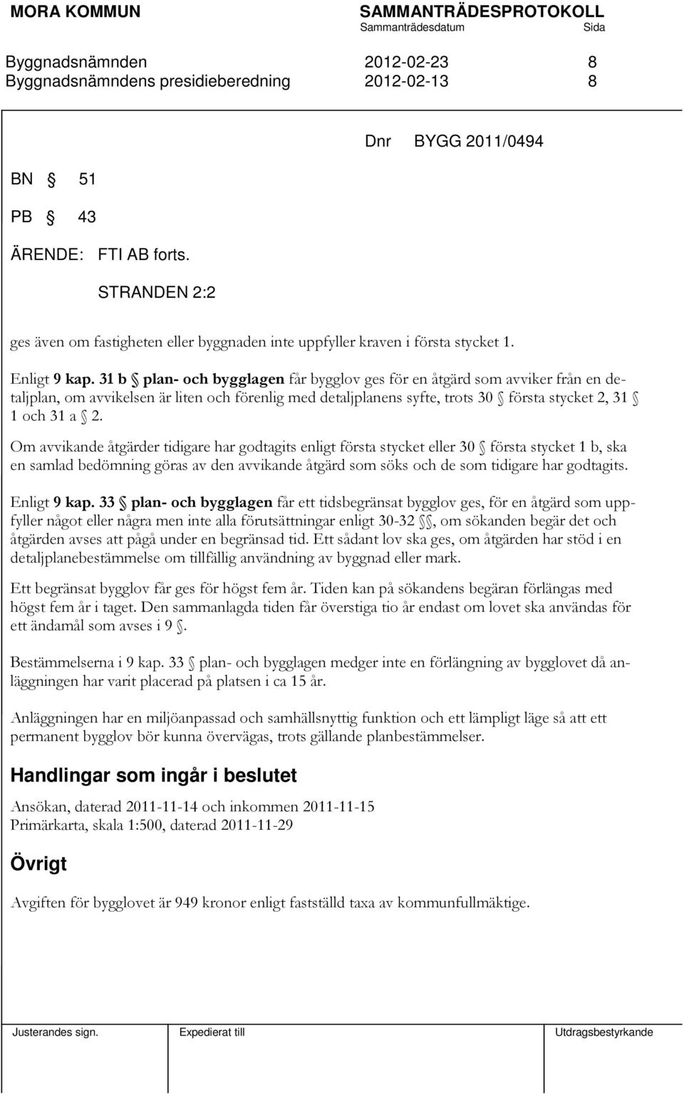 31 b plan- och bygglagen får bygglov ges för en åtgärd som avviker från en detaljplan, om avvikelsen är liten och förenlig med detaljplanens syfte, trots 30 första stycket 2, 31 1 och 31 a 2.