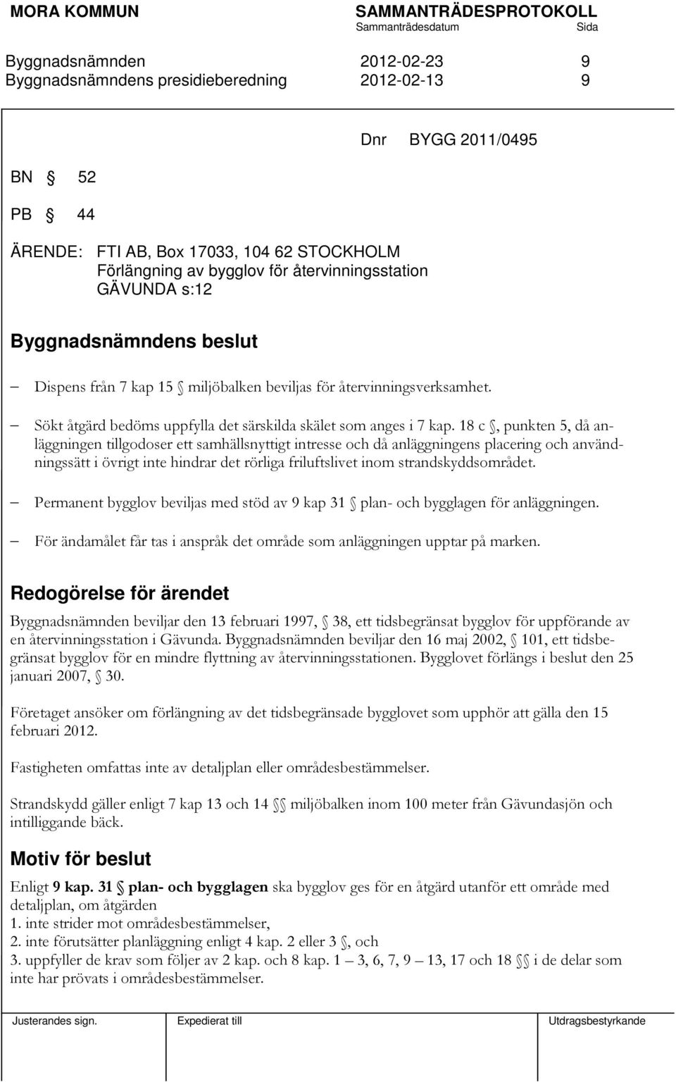 18 c, punkten 5, då anläggningen tillgodoser ett samhällsnyttigt intresse och då anläggningens placering och användningssätt i övrigt inte hindrar det rörliga friluftslivet inom strandskyddsområdet.