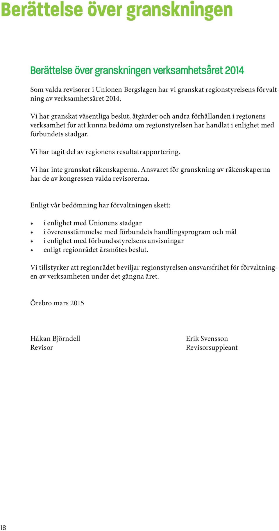 Vi har tagit del av regionens resultatrapportering. Vi har inte granskat räkenskaperna. Ansvaret för granskning av räkenskaperna har de av kongressen valda revisorerna.