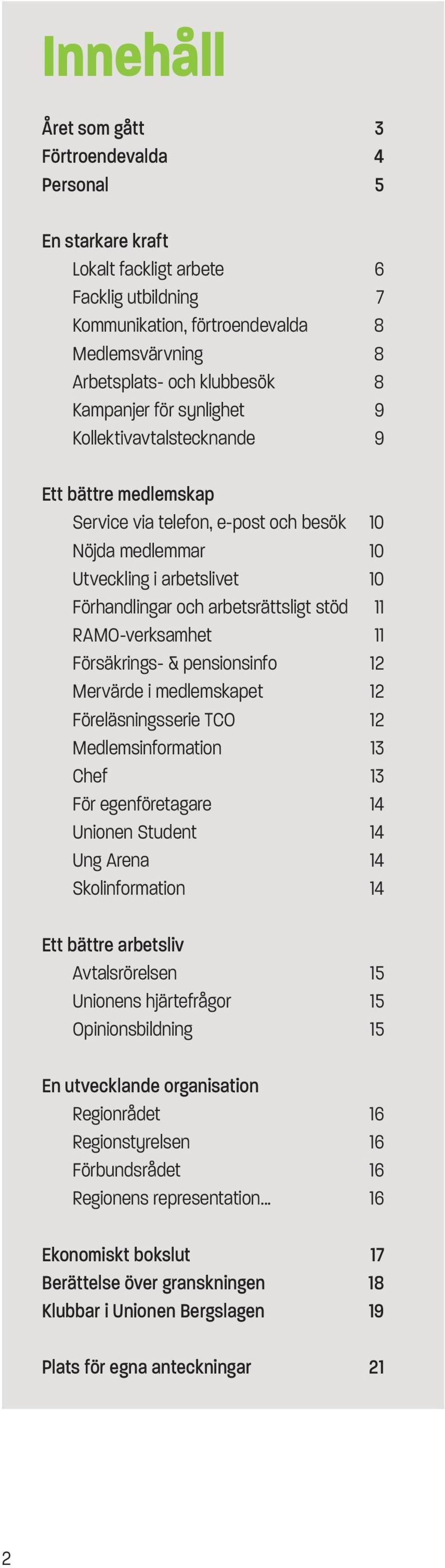 stöd 11 RAMO-verksamhet 11 Försäkrings- & pensionsinfo 12 Mervärde i medlemskapet 12 Föreläsningsserie TCO 12 Medlemsinformation 13 Chef 13 För egenföretagare 14 Unionen Student 14 Ung Arena 14