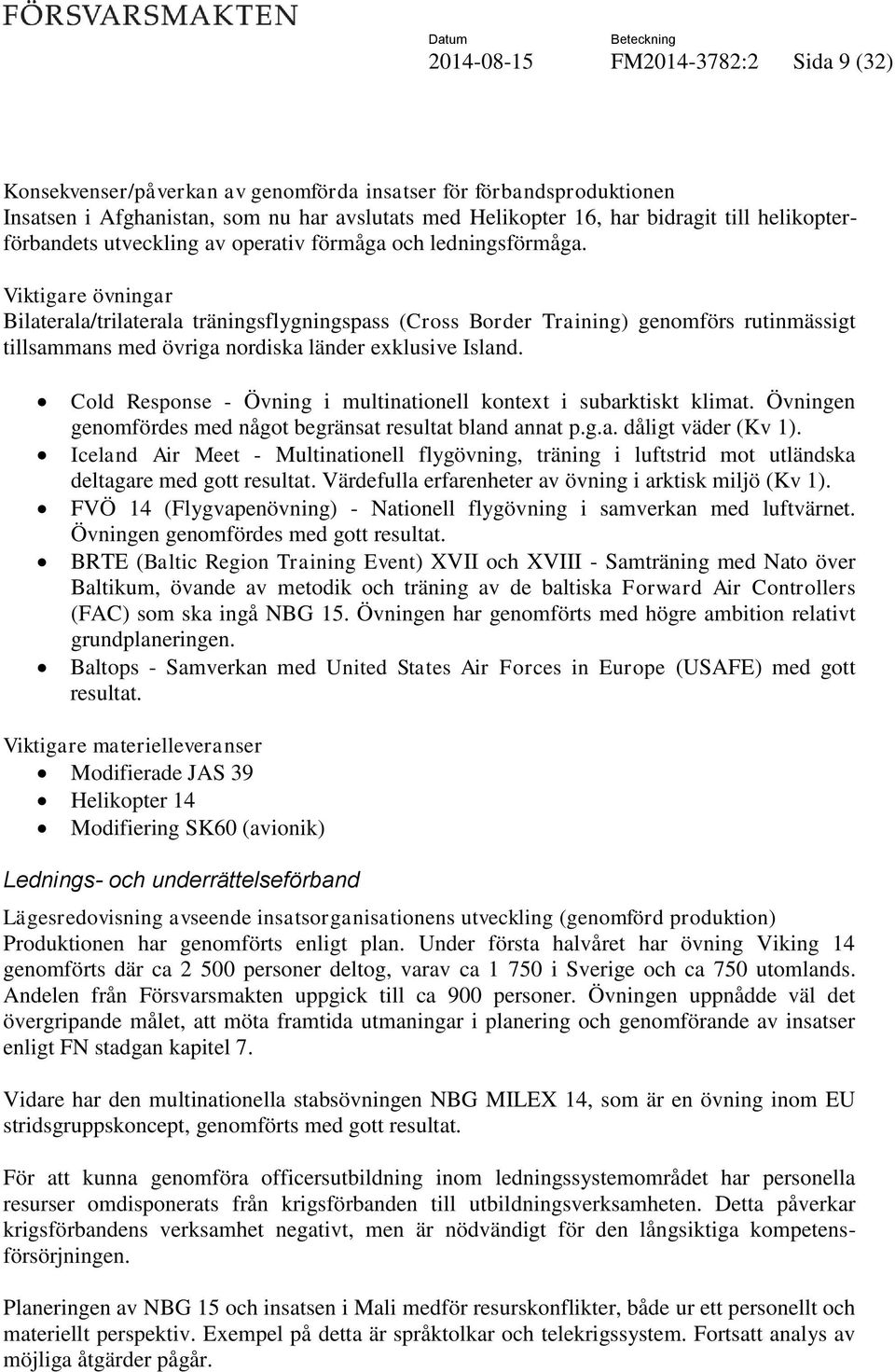 Viktigare övningar Bilaterala/trilaterala träningsflygningspass (Cross Border Training) genomförs rutinmässigt tillsammans med övriga nordiska länder exklusive Island.