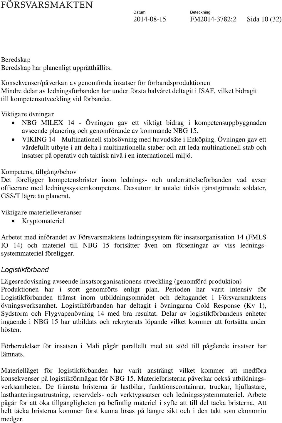 förbandet. Viktigare övningar NBG MILEX 14 - Övningen gav ett viktigt bidrag i kompetensuppbyggnaden avseende planering och genomförande av kommande NBG 15.