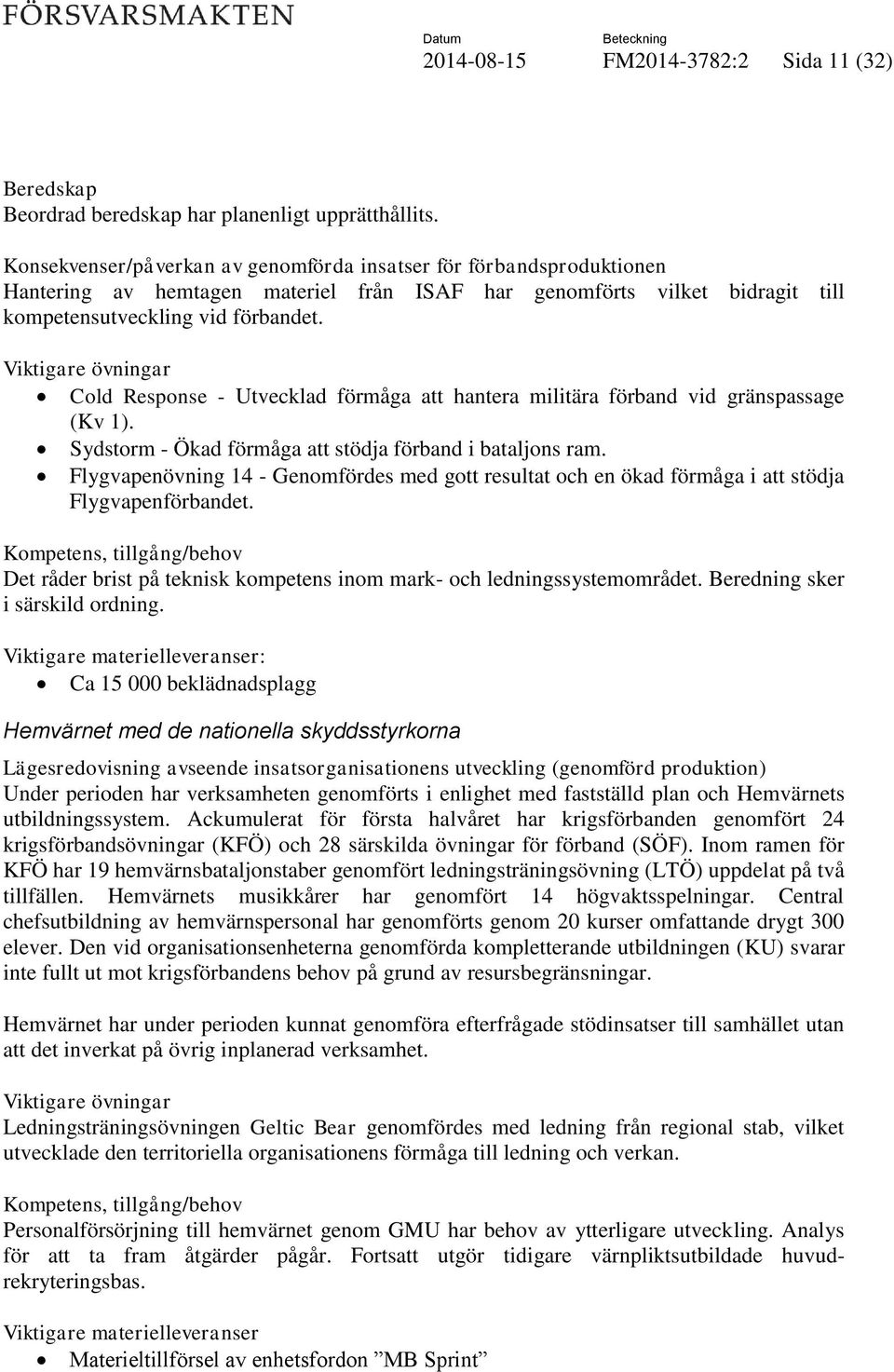 Viktigare övningar Cold Response - Utvecklad förmåga att hantera militära förband vid gränspassage (Kv 1). Sydstorm - Ökad förmåga att stödja förband i bataljons ram.