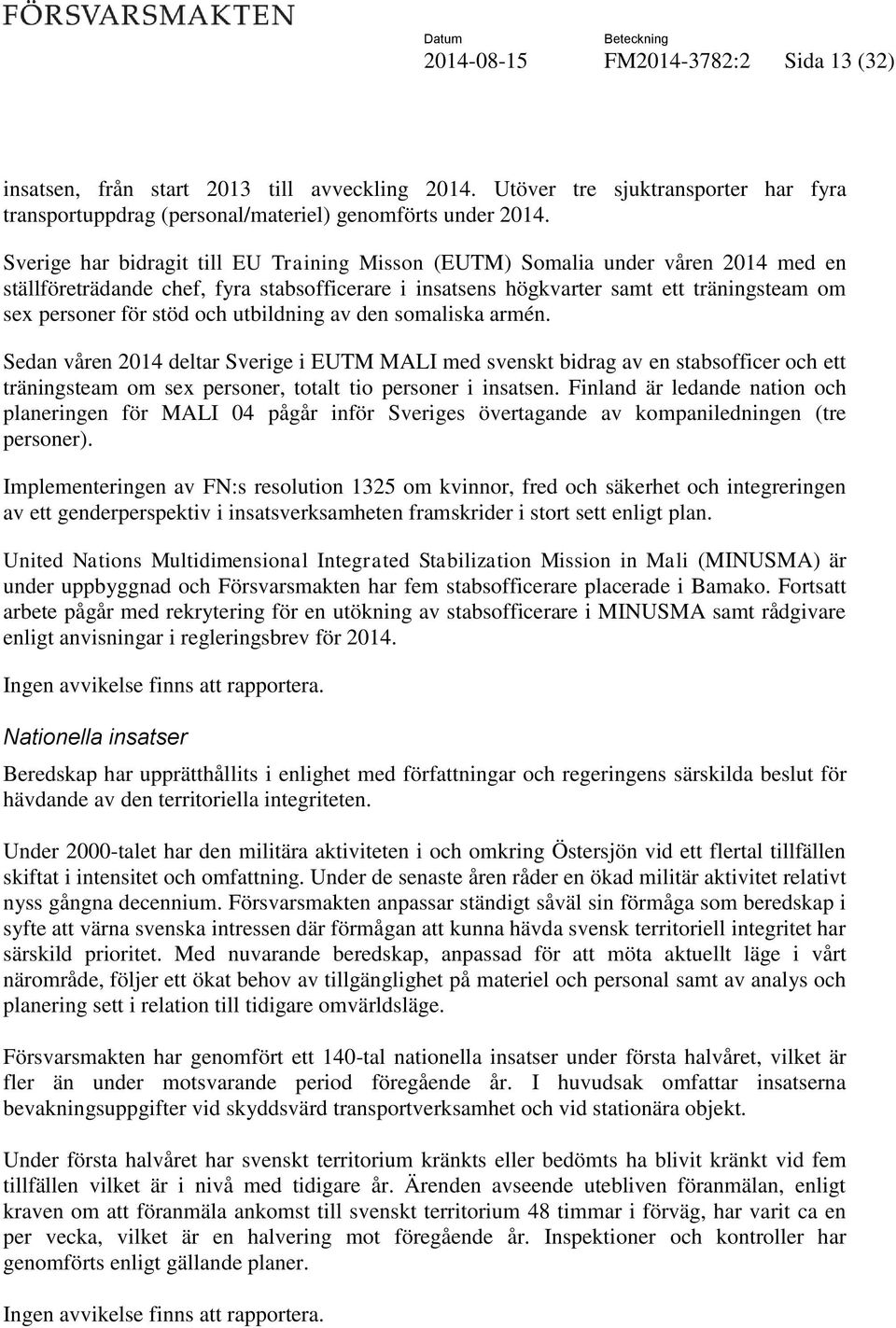 och utbildning av den somaliska armén. Sedan våren 2014 deltar Sverige i EUTM MALI med svenskt bidrag av en stabsofficer och ett träningsteam om sex personer, totalt tio personer i insatsen.