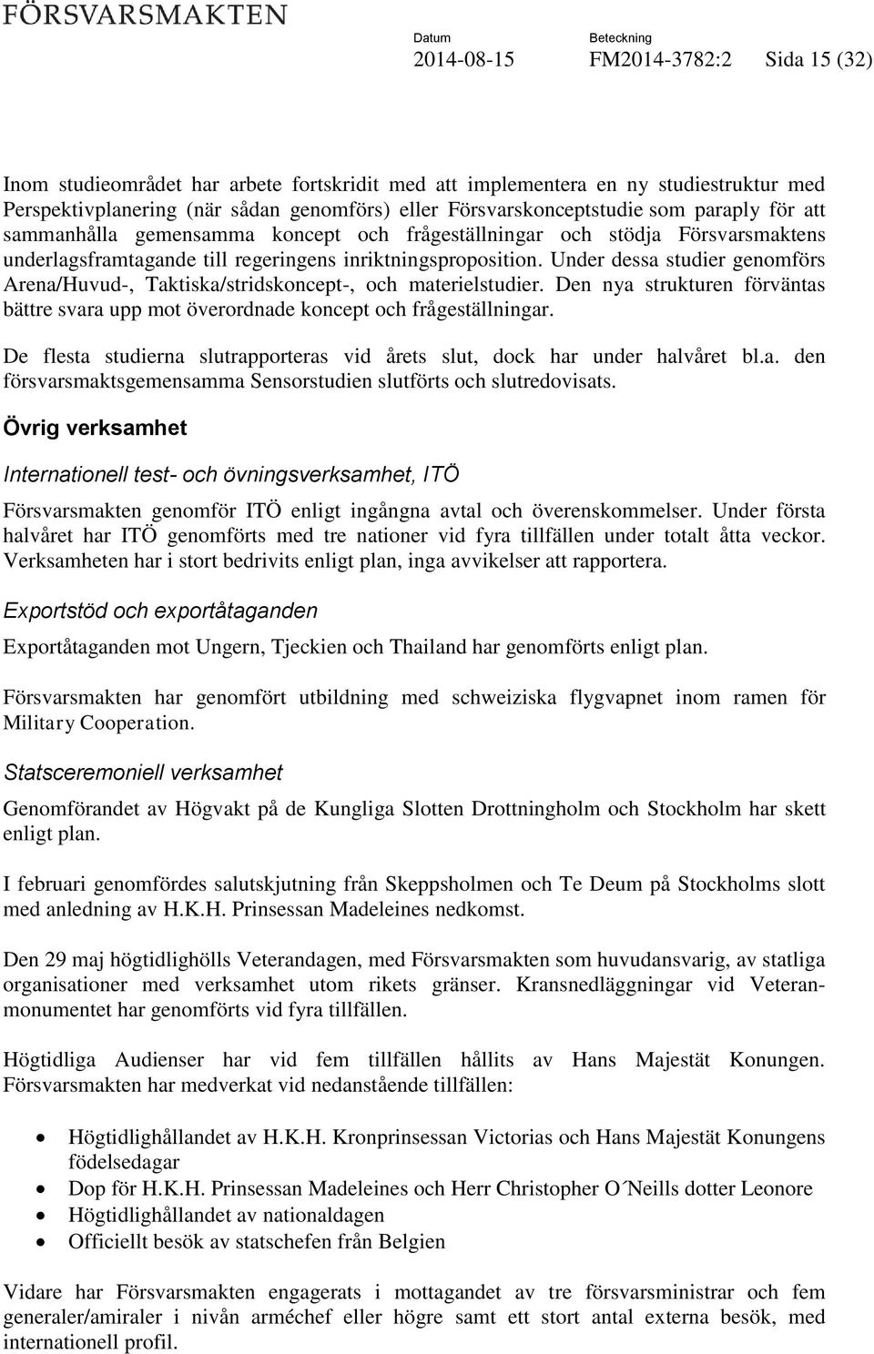 Under dessa studier genomförs Arena/Huvud-, Taktiska/stridskoncept-, och materielstudier. Den nya strukturen förväntas bättre svara upp mot överordnade koncept och frågeställningar.