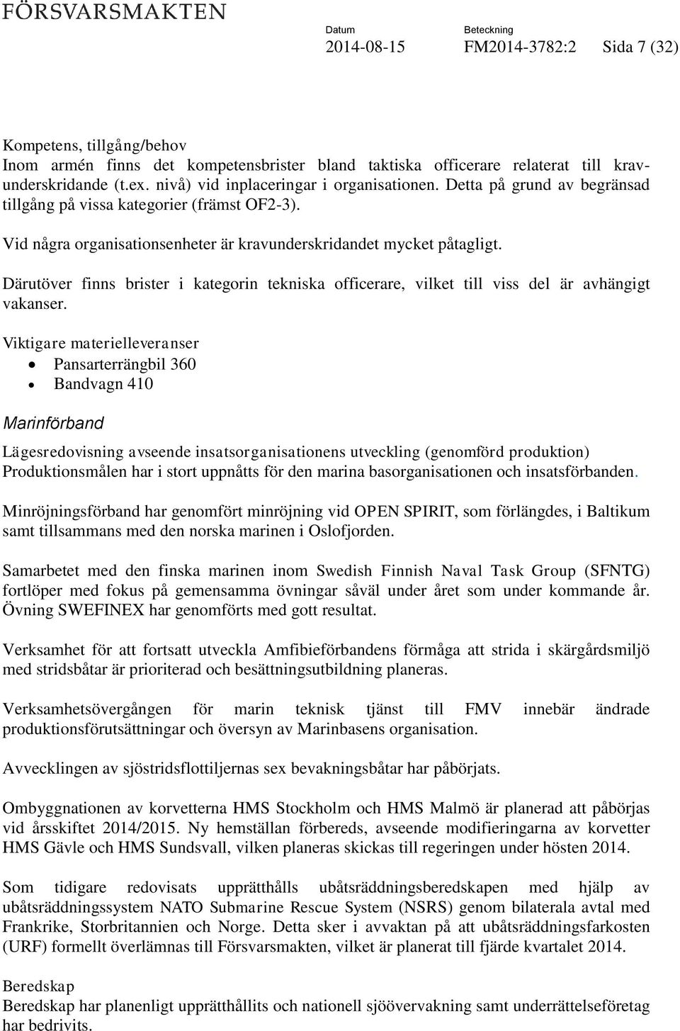 Därutöver finns brister i kategorin tekniska officerare, vilket till viss del är avhängigt vakanser.