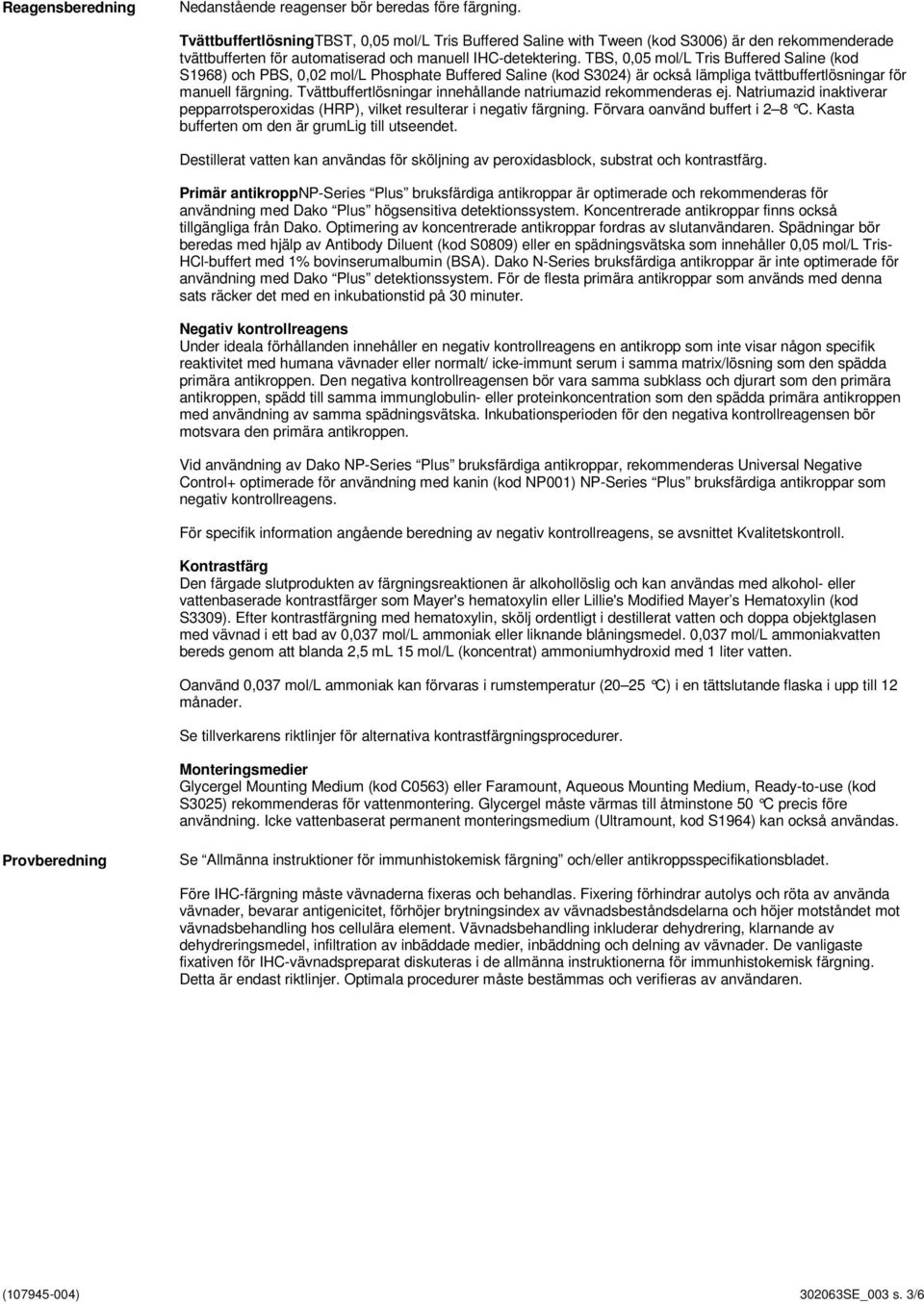 TBS, 0,05 mol/l Tris Buffered Saline (kod S1968) och PBS, 0,02 mol/l Phosphate Buffered Saline (kod S3024) är också lämpliga tvättbuffertlösningar för manuell färgning.