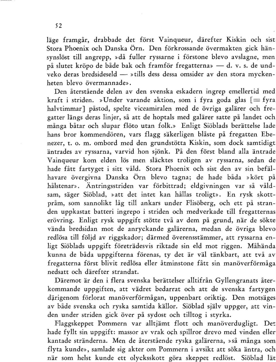 utet kröpo de både bak och framför fregatterna» - d. v. s. de undvek o deras bredsideseld -»tills dess dessa omsider av den stora myckenheten blevo övermannade».