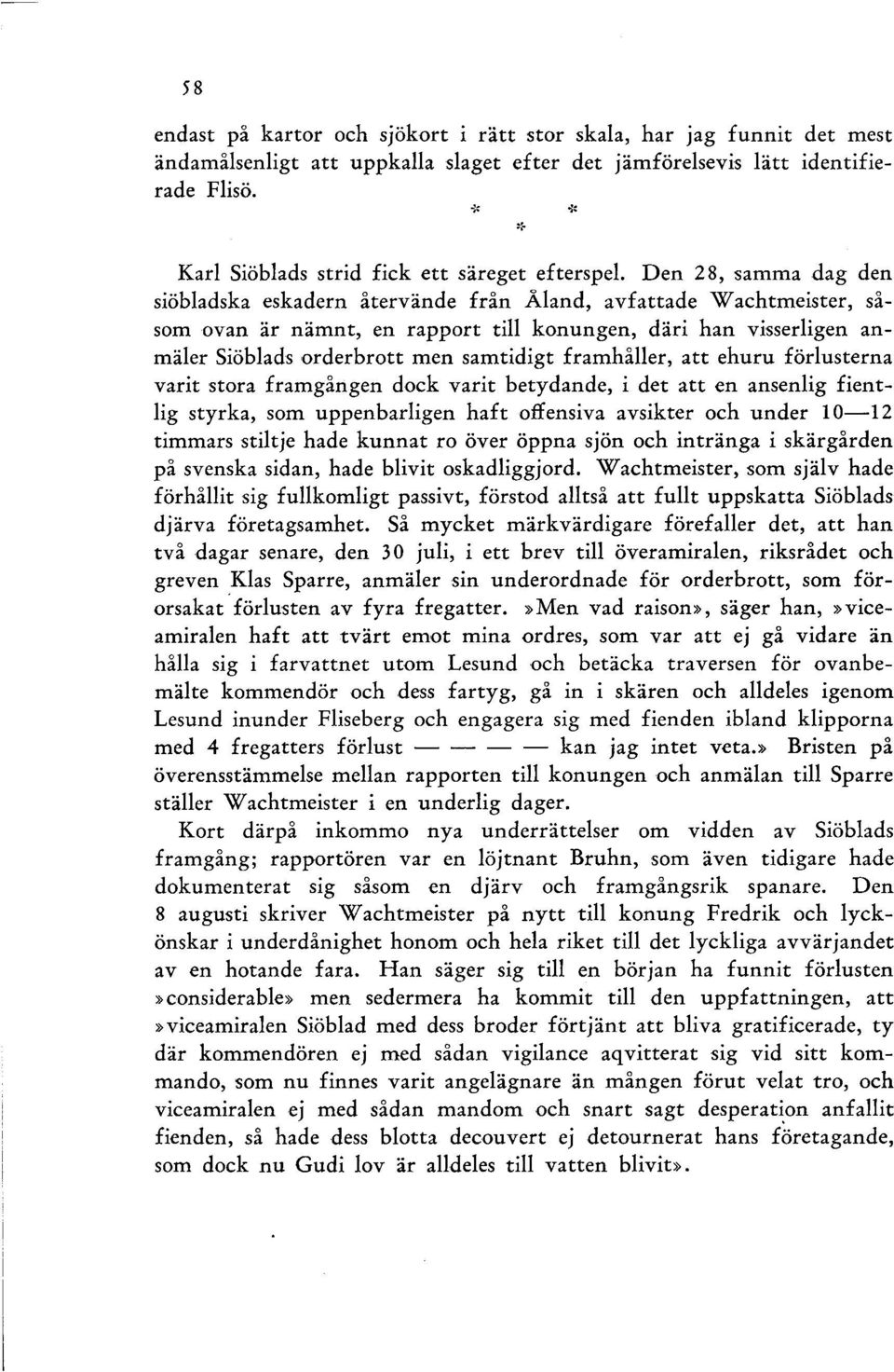 Den 28, samma dag den siöbladska eskadern återvände från Åland, avfattade W achtmeister, såsom ovan är nämnt, en rapport till konungen, däri han visserligen anmäler Siöblads orderbrott men samtidigt
