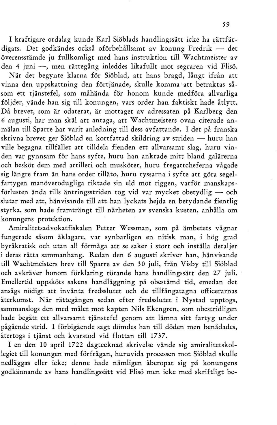 När det begynte klarna för Siöblad, att hans bragd, långt ifrån att vinna den uppskattning den förtjänade, skulle komma att betraktas såsom ett tjänstefel, som måhända för honom kunde medföra