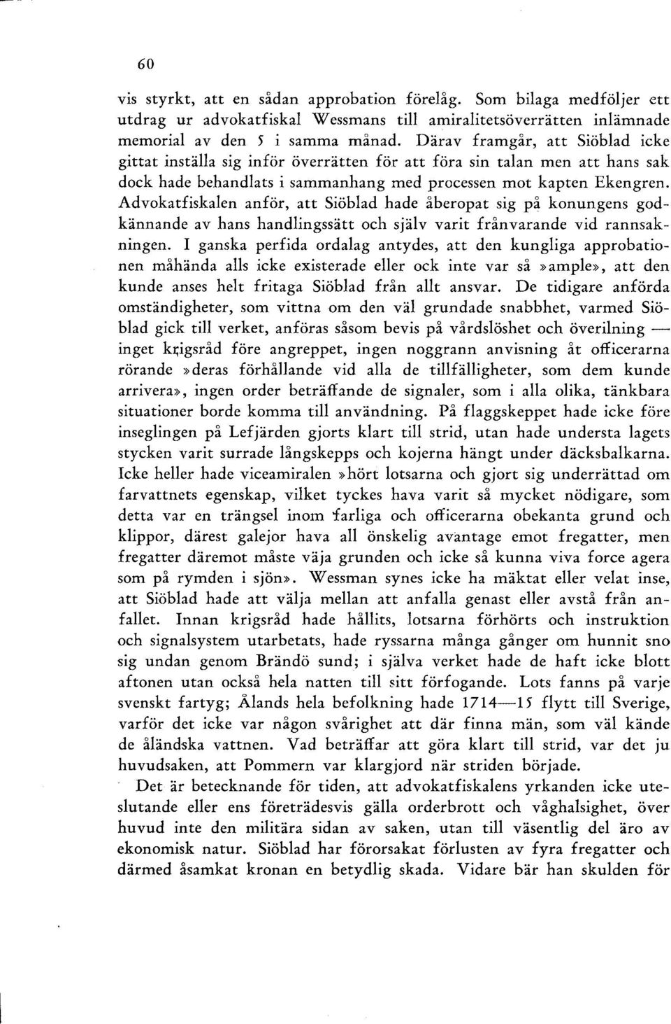 Advokatfiskalen anför, att Siöblad hade åberopat sig på konungens godkännande av hans handlingssätt och själv varit frånvarande vid rannsakningen.