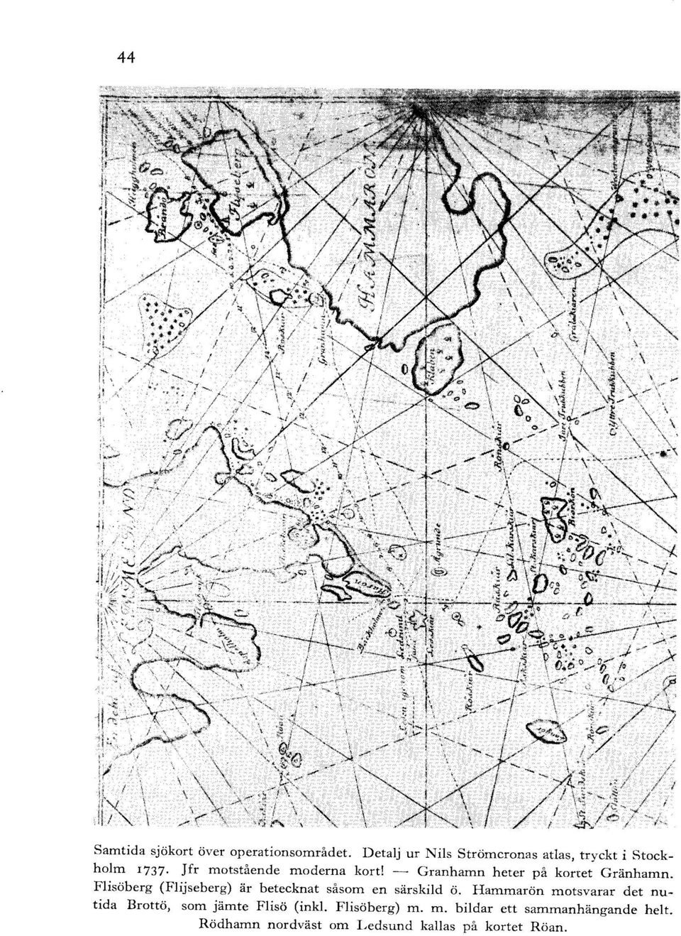 - Granhamn heter på kortet Gränhamn. Flisöberg (Flijseberg) är betecknat såsom en särskild ö.