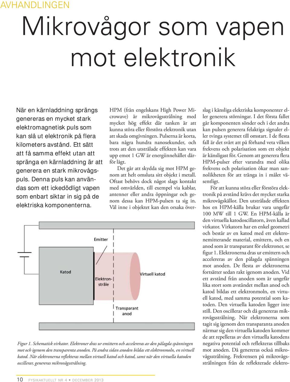 Denna puls kan användas som ett ickedödligt vapen som enbart siktar in sig på de elektriska komponenterna. Figur 1. Schematisk virkator.