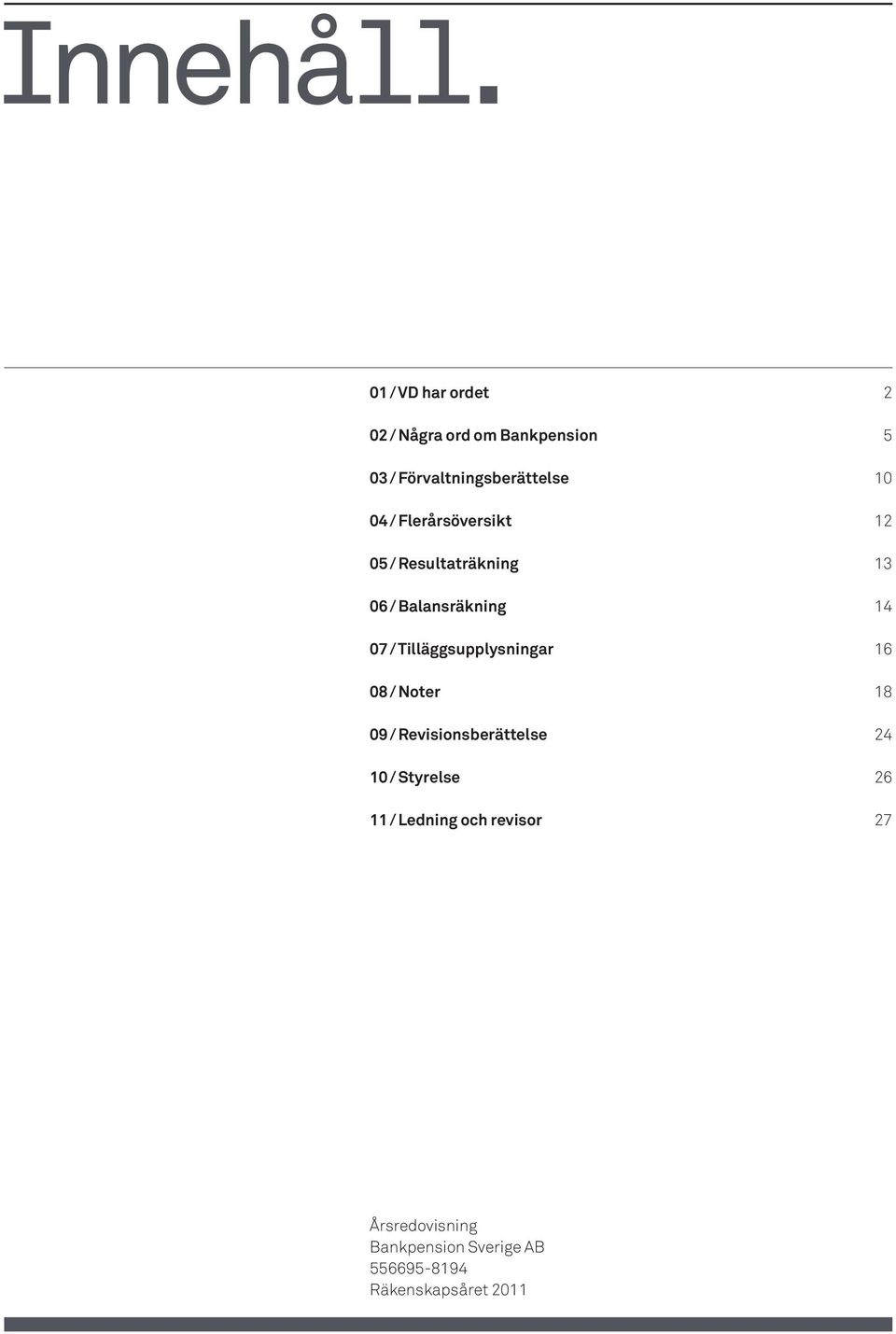 Flerårsöversikt 05 / Resultaträkning 06 / Balansräkning 07 / Tilläggsupplysningar 08 /